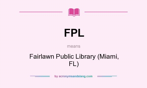 What does FPL mean? It stands for Fairlawn Public Library (Miami, FL)
