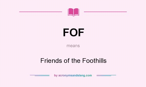 What does FOF mean? It stands for Friends of the Foothills