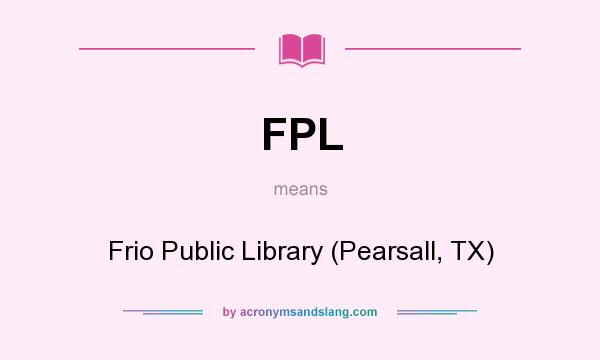 What does FPL mean? It stands for Frio Public Library (Pearsall, TX)