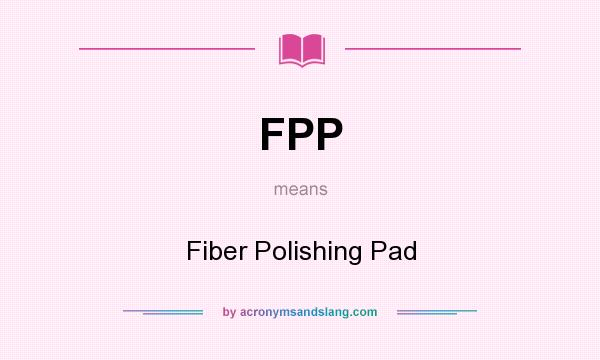 What does FPP mean? It stands for Fiber Polishing Pad
