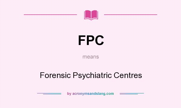 What does FPC mean? It stands for Forensic Psychiatric Centres