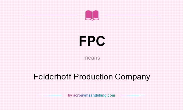 What does FPC mean? It stands for Felderhoff Production Company