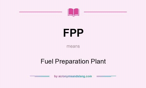 What does FPP mean? It stands for Fuel Preparation Plant