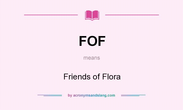What does FOF mean? It stands for Friends of Flora
