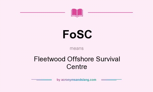 What does FoSC mean? It stands for Fleetwood Offshore Survival Centre