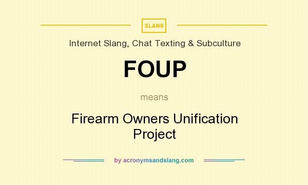What does FOUP mean? It stands for Firearm Owners Unification Project