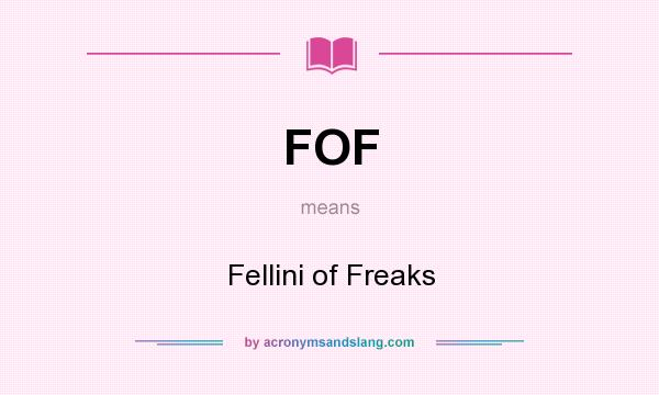 What does FOF mean? It stands for Fellini of Freaks