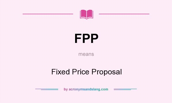 What does FPP mean? It stands for Fixed Price Proposal