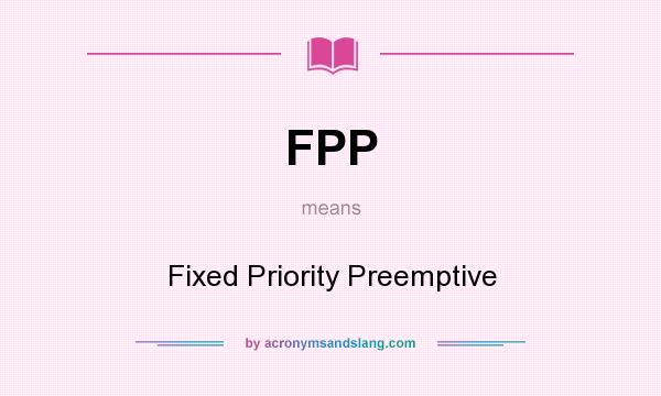 What does FPP mean? It stands for Fixed Priority Preemptive