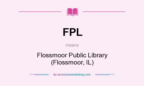What does FPL mean? It stands for Flossmoor Public Library (Flossmoor, IL)