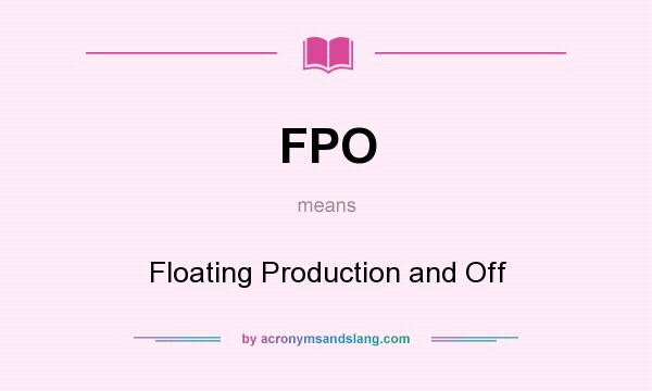 What does FPO mean? It stands for Floating Production and Off