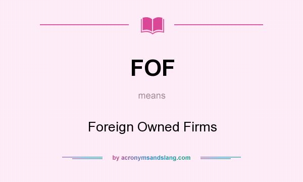 What does FOF mean? It stands for Foreign Owned Firms