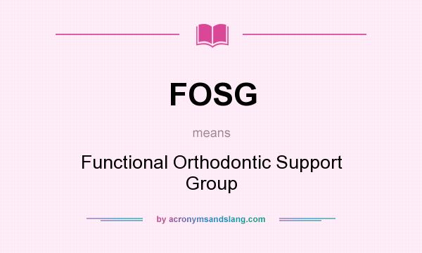 What does FOSG mean? It stands for Functional Orthodontic Support Group