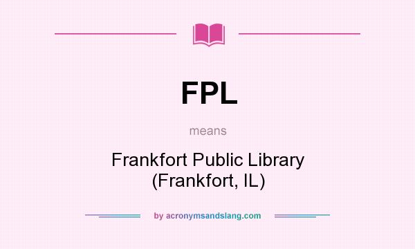 What does FPL mean? It stands for Frankfort Public Library (Frankfort, IL)