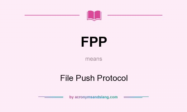 What does FPP mean? It stands for File Push Protocol