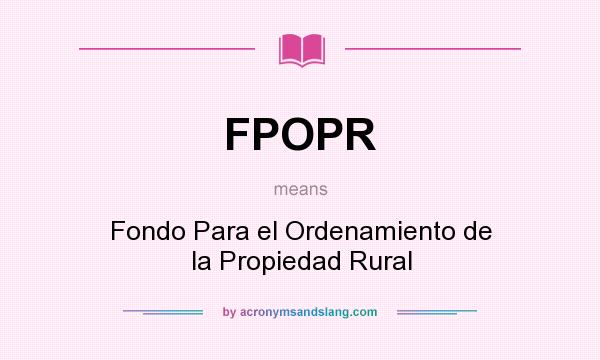 What does FPOPR mean? It stands for Fondo Para el Ordenamiento de la Propiedad Rural