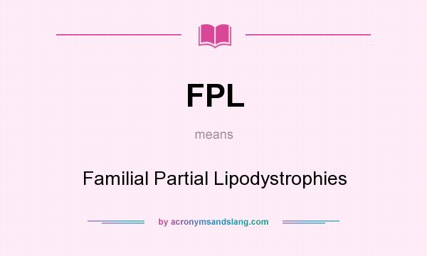 What does FPL mean? It stands for Familial Partial Lipodystrophies