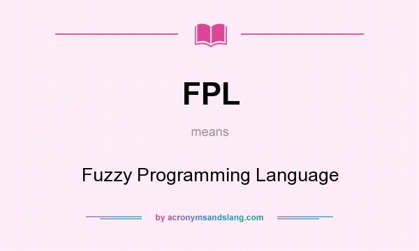 What does FPL mean? It stands for Fuzzy Programming Language