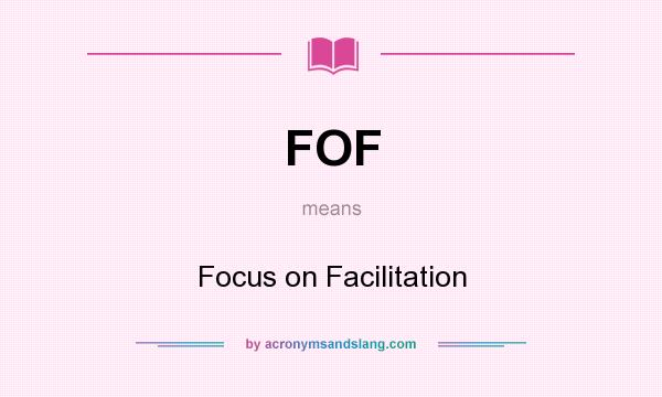 What does FOF mean? It stands for Focus on Facilitation