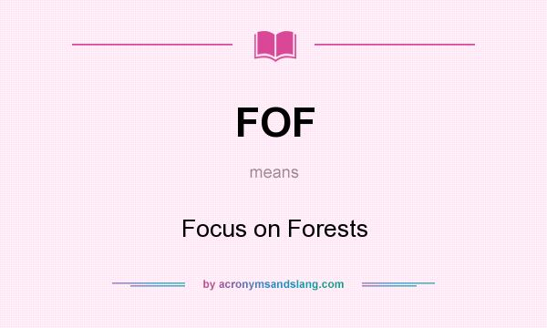 What does FOF mean? It stands for Focus on Forests