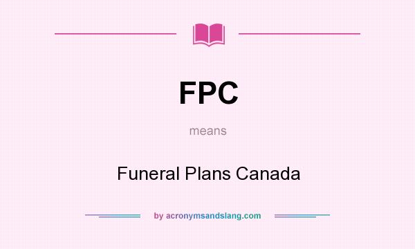 What does FPC mean? It stands for Funeral Plans Canada
