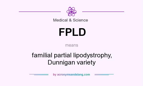 What does FPLD mean? It stands for familial partial lipodystrophy, Dunnigan variety