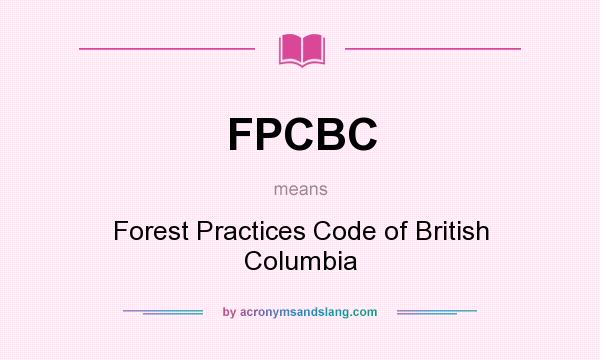 What does FPCBC mean? It stands for Forest Practices Code of British Columbia