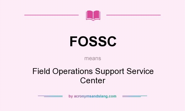 What does FOSSC mean? It stands for Field Operations Support Service Center