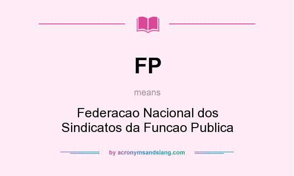 What does FP mean? It stands for Federacao Nacional dos Sindicatos da Funcao Publica