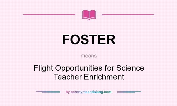 What does FOSTER mean? It stands for Flight Opportunities for Science Teacher Enrichment
