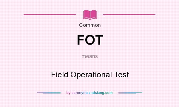 What does FOT mean? It stands for Field Operational Test