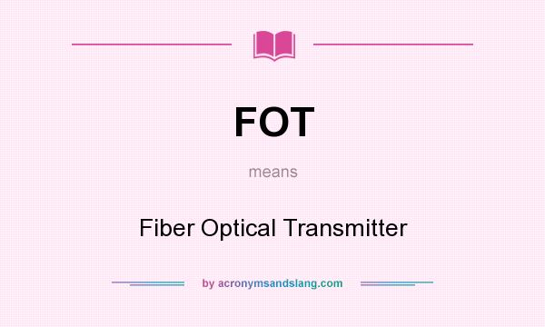 What does FOT mean? It stands for Fiber Optical Transmitter