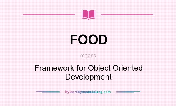 What does FOOD mean? It stands for Framework for Object Oriented Development