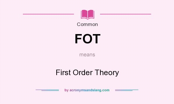 What does FOT mean? It stands for First Order Theory