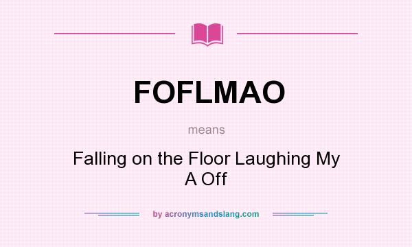 What does FOFLMAO mean? It stands for Falling on the Floor Laughing My A Off