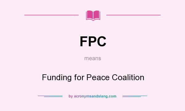 What does FPC mean? It stands for Funding for Peace Coalition