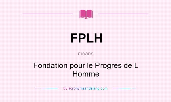 What does FPLH mean? It stands for Fondation pour le Progres de L Homme
