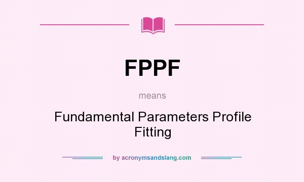 What does FPPF mean? It stands for Fundamental Parameters Profile Fitting