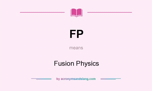 What does FP mean? It stands for Fusion Physics