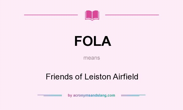What does FOLA mean? It stands for Friends of Leiston Airfield
