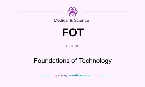 What does FOT mean? It stands for Foundations of Technology