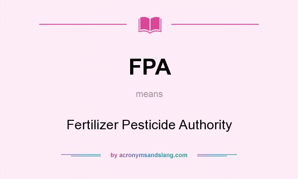 What does FPA mean? It stands for Fertilizer Pesticide Authority