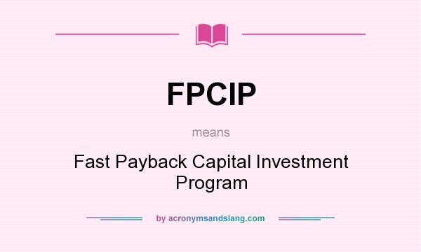 What does FPCIP mean? It stands for Fast Payback Capital Investment Program