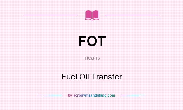 What does FOT mean? It stands for Fuel Oil Transfer