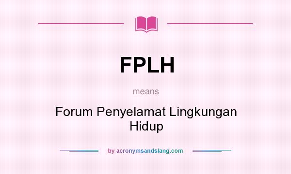 What does FPLH mean? It stands for Forum Penyelamat Lingkungan Hidup