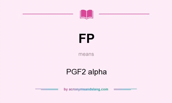 What does FP mean? It stands for PGF2 alpha