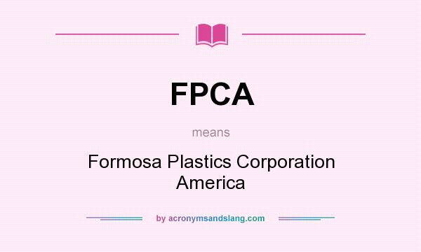 What does FPCA mean? It stands for Formosa Plastics Corporation America