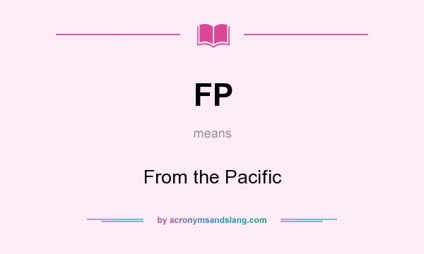 What does FP mean? It stands for From the Pacific