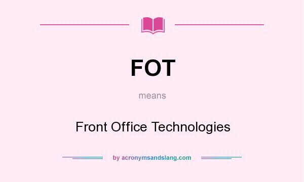 What does FOT mean? It stands for Front Office Technologies