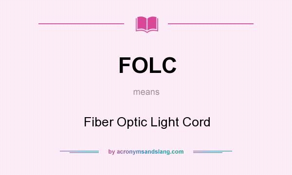 What does FOLC mean? It stands for Fiber Optic Light Cord